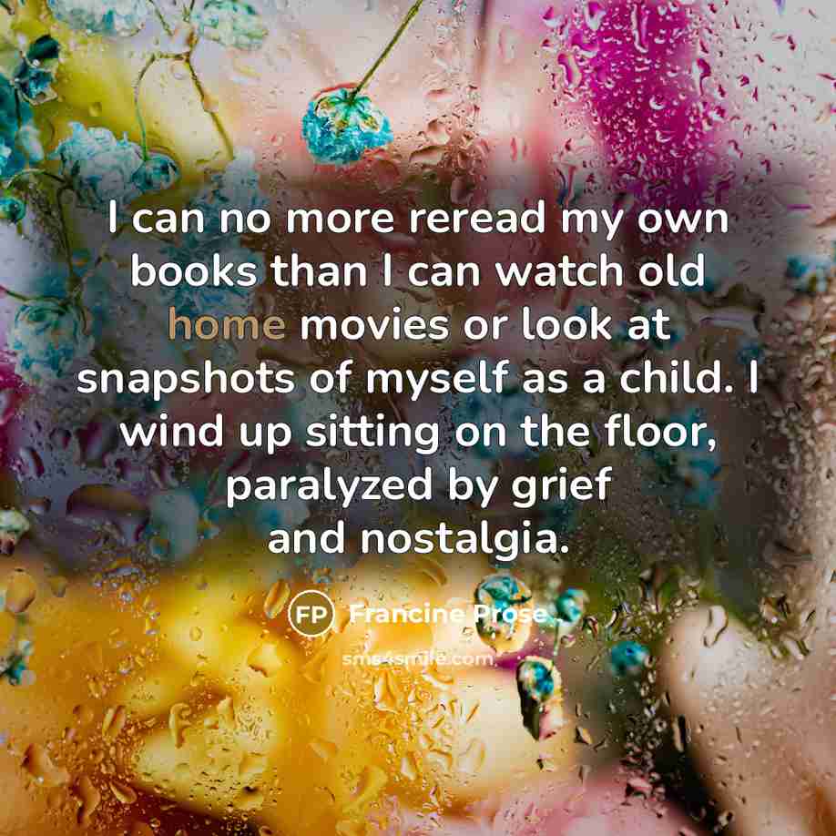 “I can no more reread my own books than I…” quote by Francine Prose