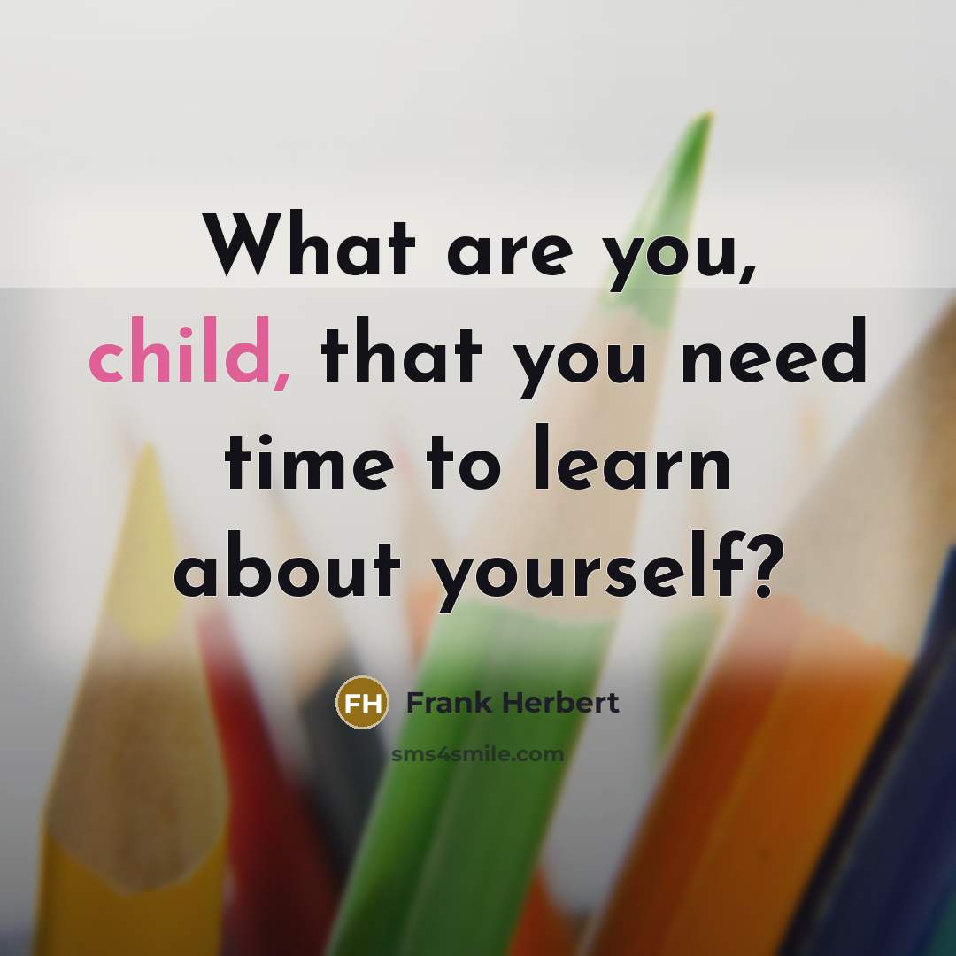 “What are you, child, that you need time to learn…” quote by Frank Herbert