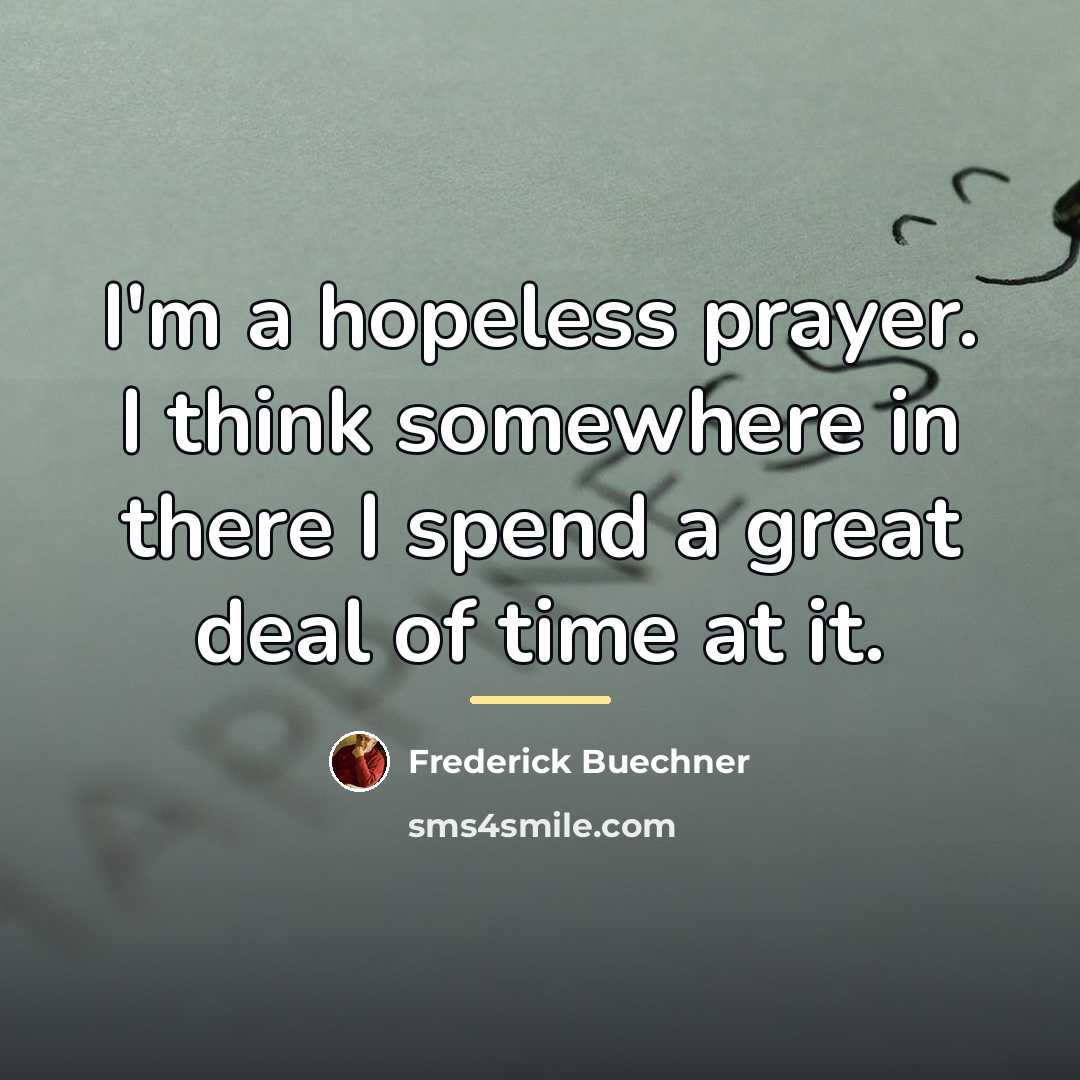 “I'm a hopeless prayer. I think somewhere in there I…” quote by Frederick Buechner