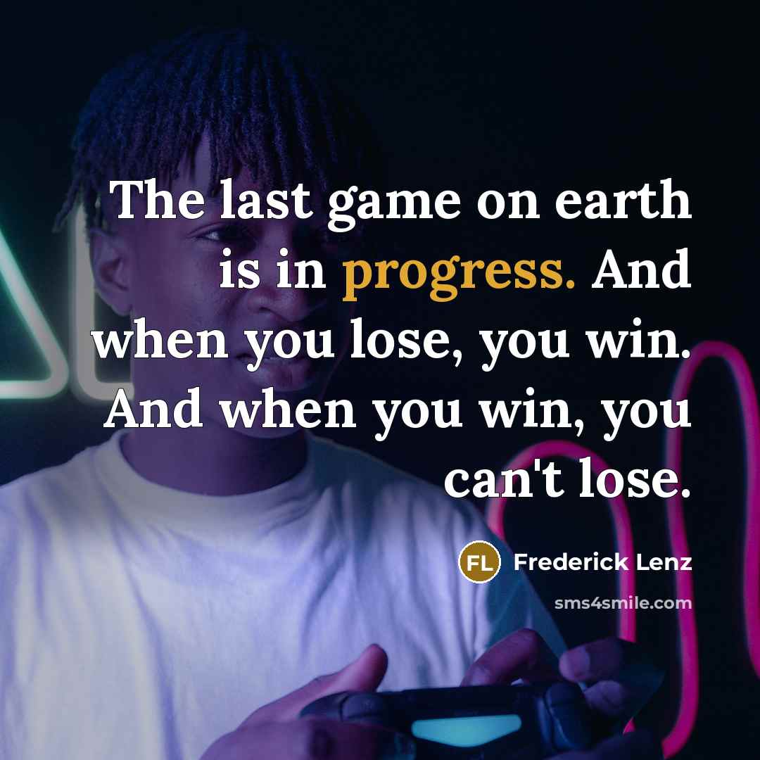 “The last game on earth is in progress. And when…” quote by Frederick Lenz