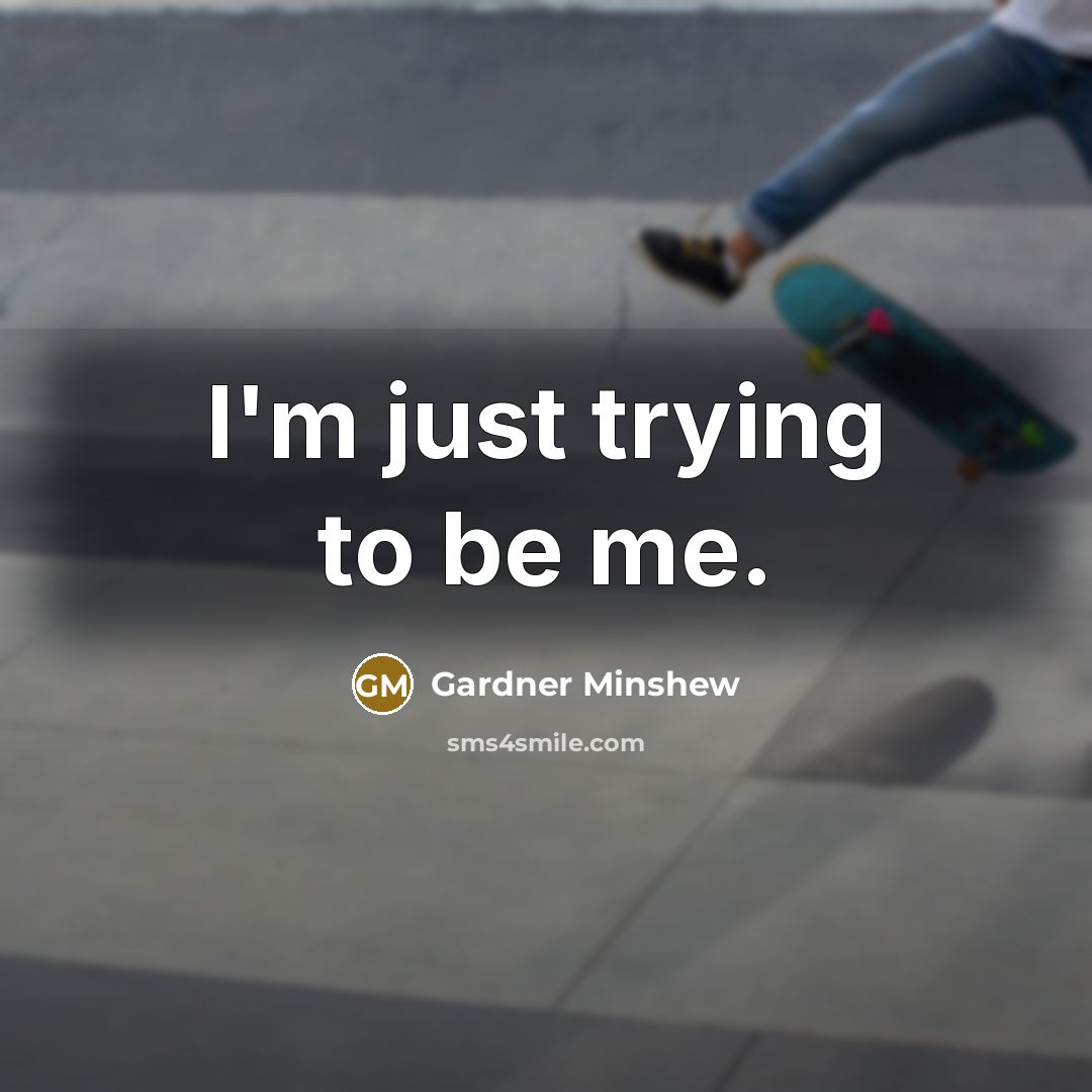 “I'm just trying to be me.…” quote by Gardner Minshew