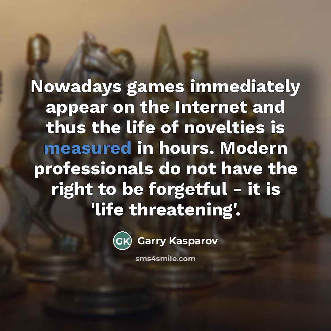 “Nowadays games immediately appear on the Internet and thus the…” quote by Garry Kasparov