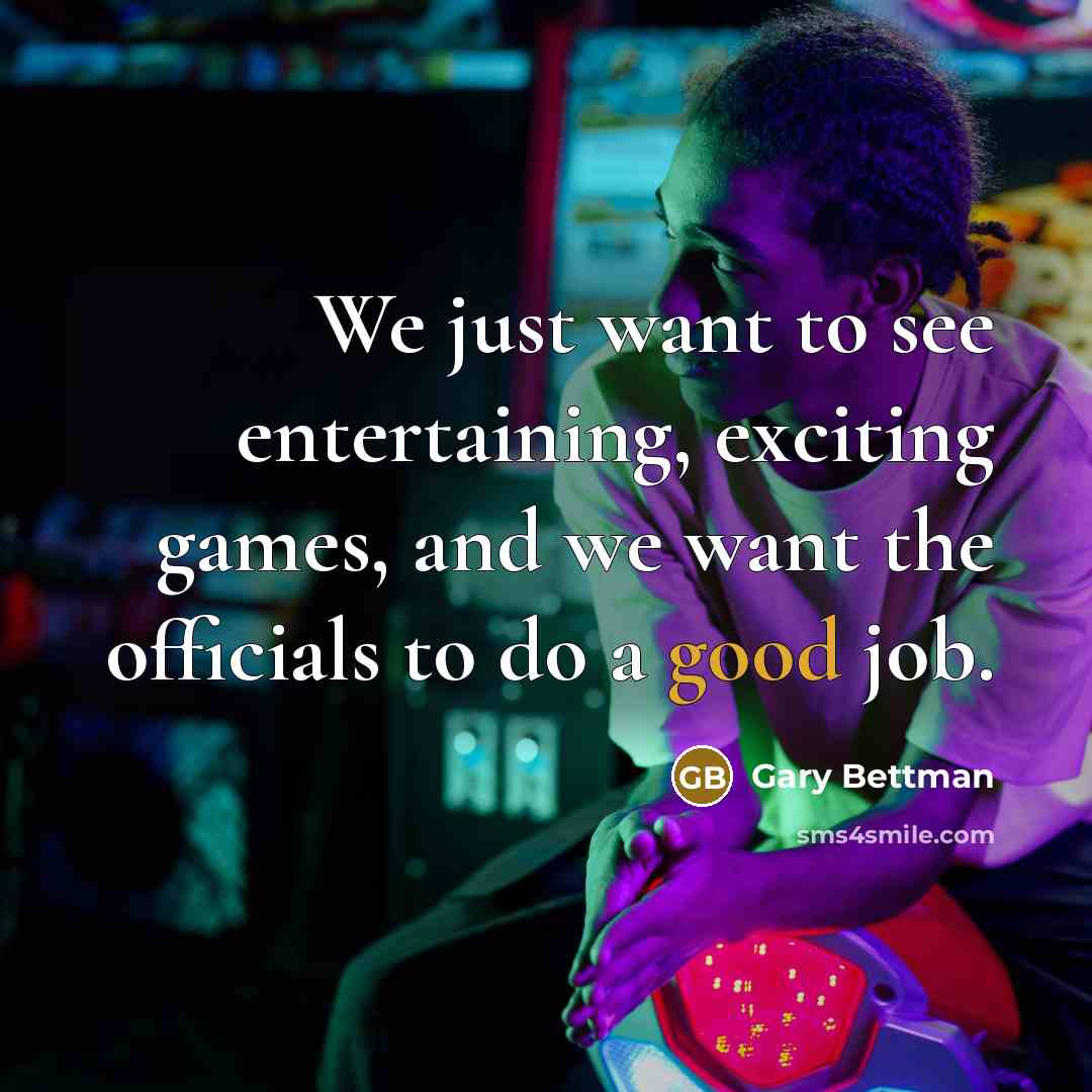 “We just want to see entertaining, exciting games, and we…” quote by Gary Bettman