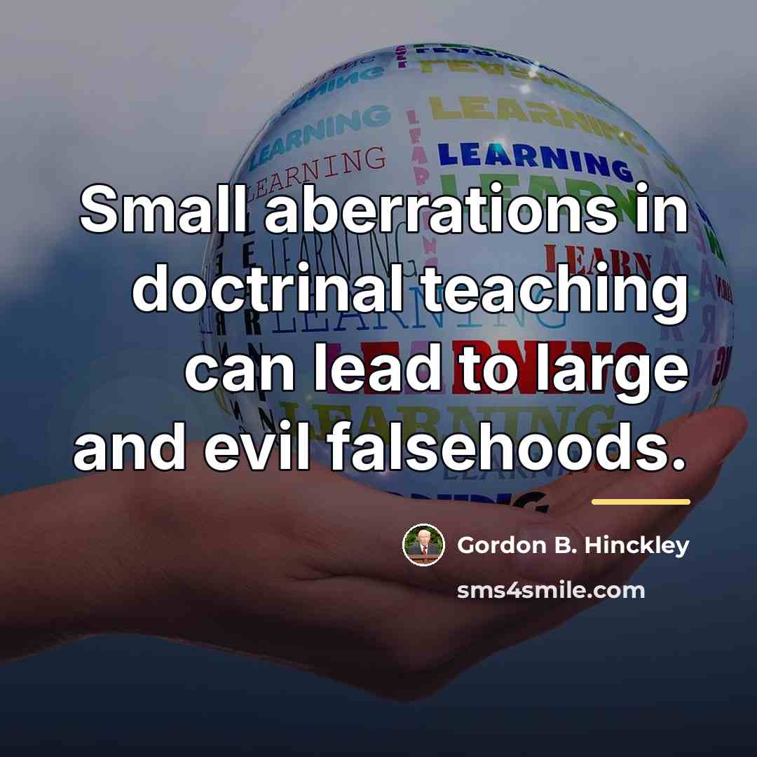“Small aberrations in doctrinal teaching can lead to large and…” quote by Gordon B. Hinckley