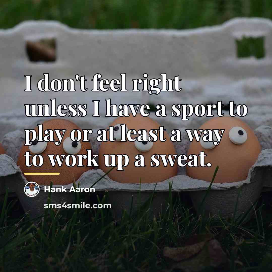 “I don't feel right unless I have a sport to…” quote by Hank Aaron