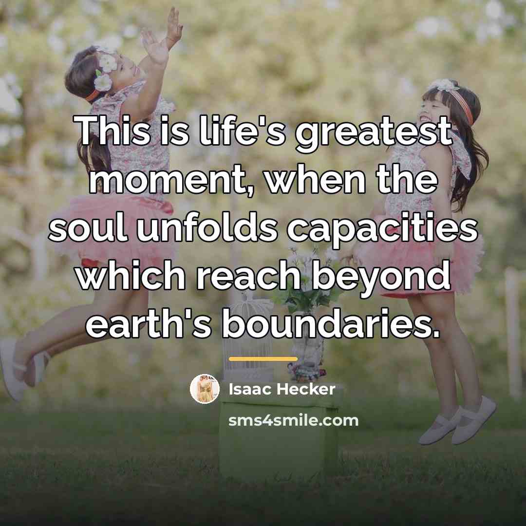 “This is life's greatest moment, when the soul unfolds capacities…” quote by Isaac Hecker