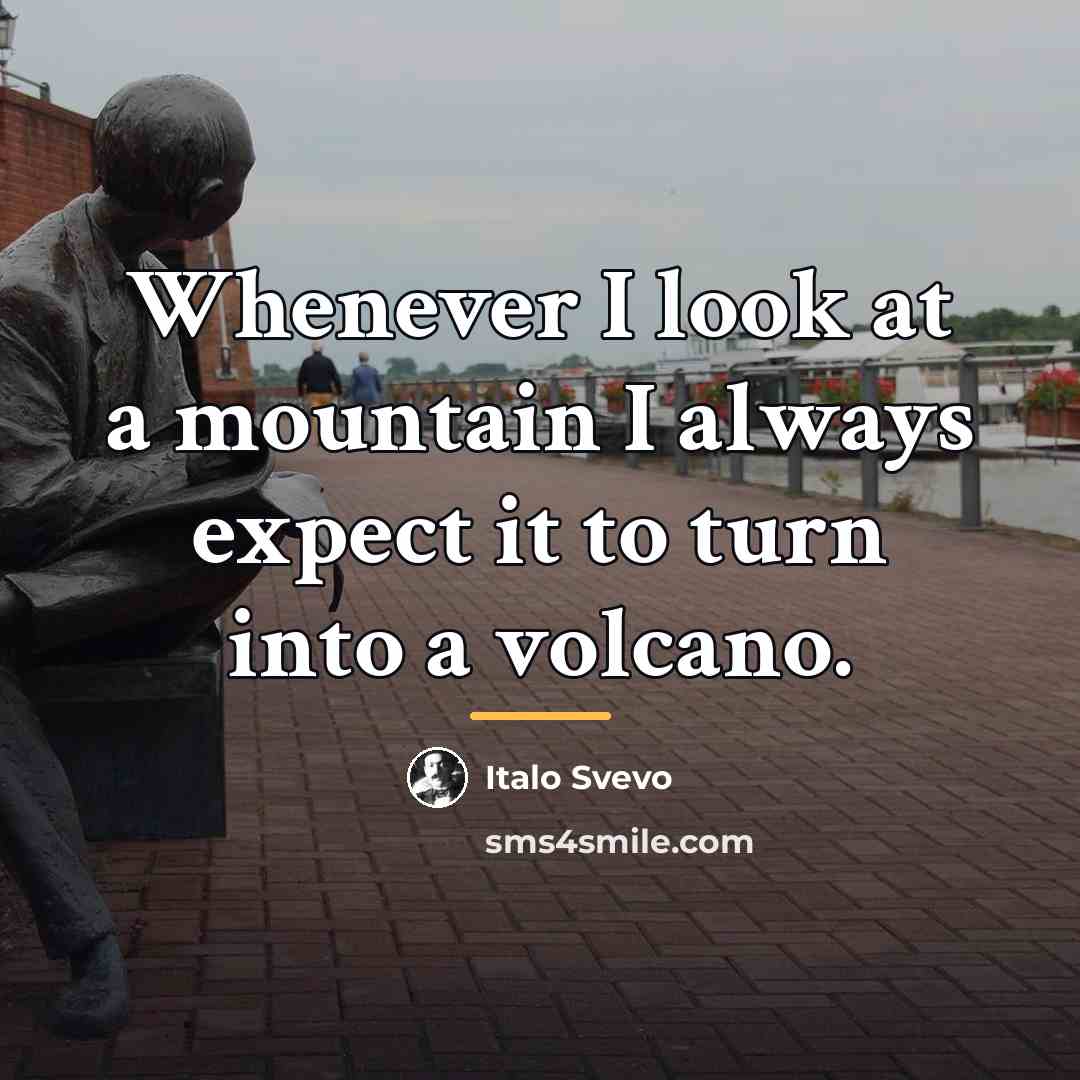 “Whenever I look at a mountain I always expect it…” quote by Italo Svevo