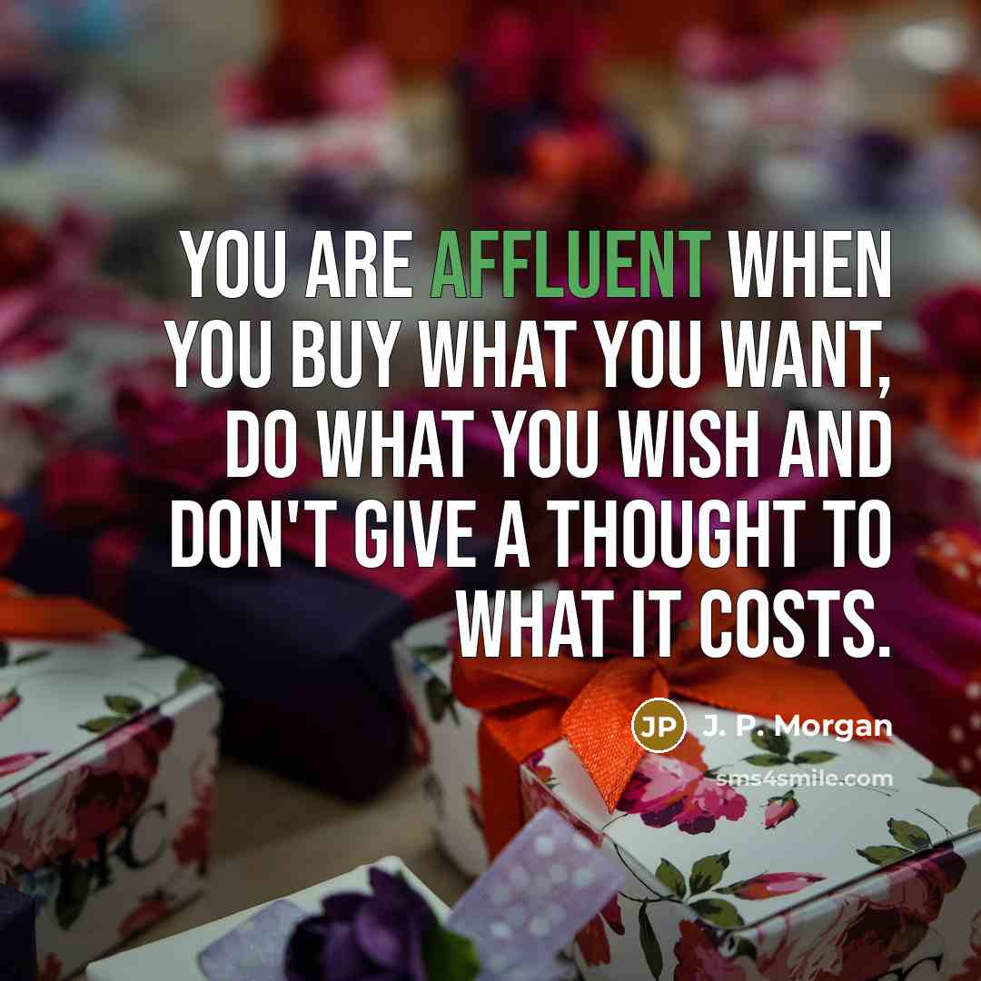 “You are affluent when you buy what you want, do…” quote by J. P. Morgan