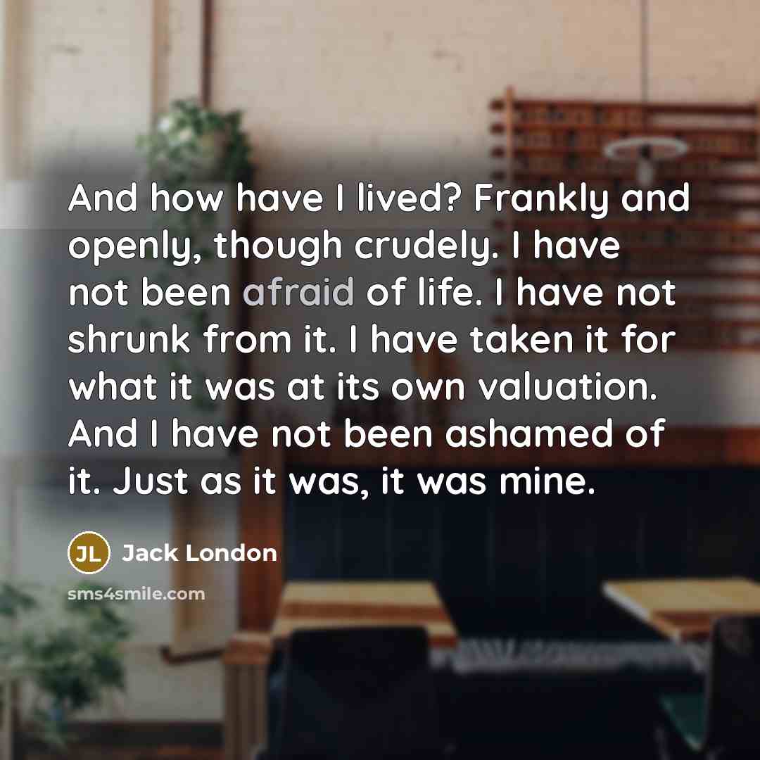 “And how have I lived? Frankly and openly, though crudely.…” quote by Jack London