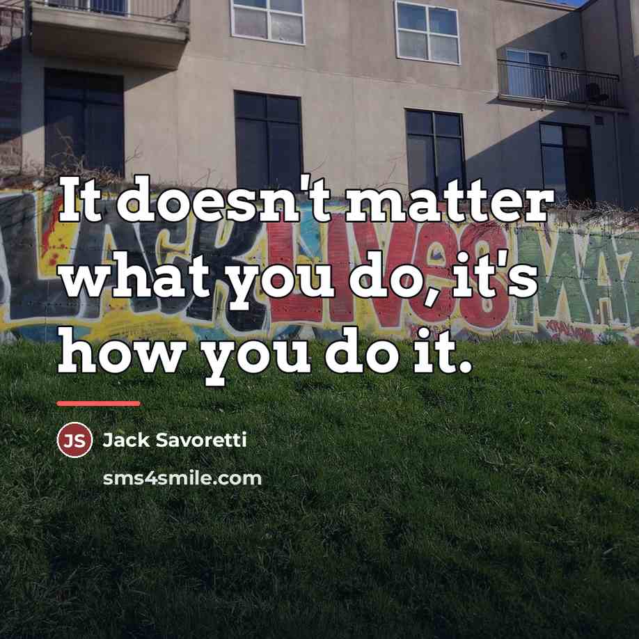 “It doesn't matter what you do, it's how you do…” quote by Jack Savoretti