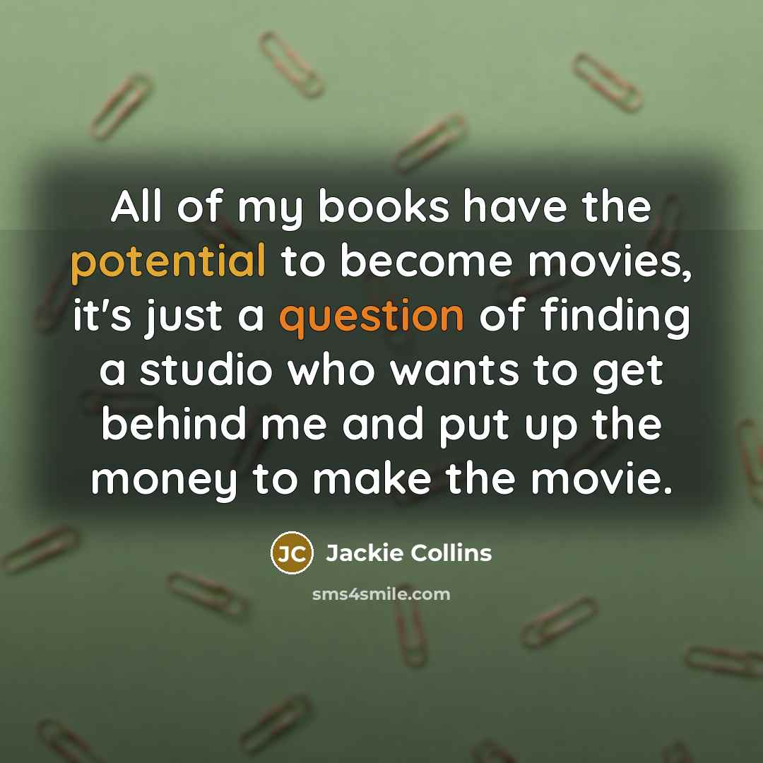 “All of my books have the potential to become movies,…” quote by Jackie Collins
