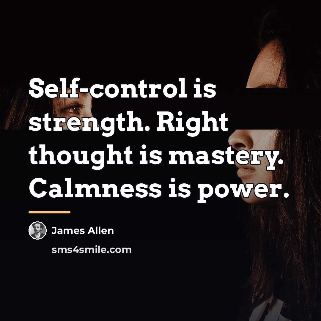 “Self-control is strength. Right thought is mastery. Calmness is power.…” quote by James Allen