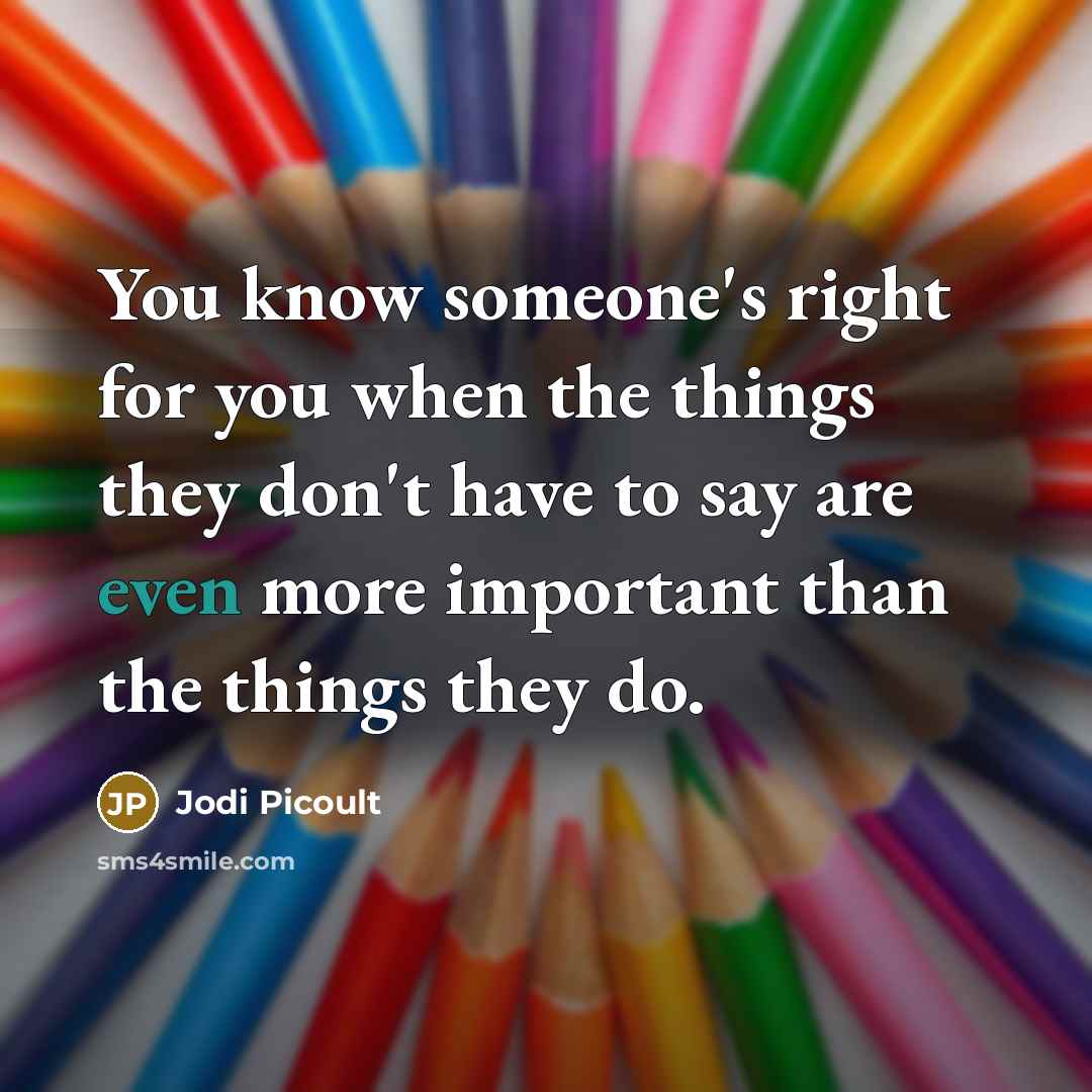 “You know someone's right for you when the things they…” quote by Jodi Picoult