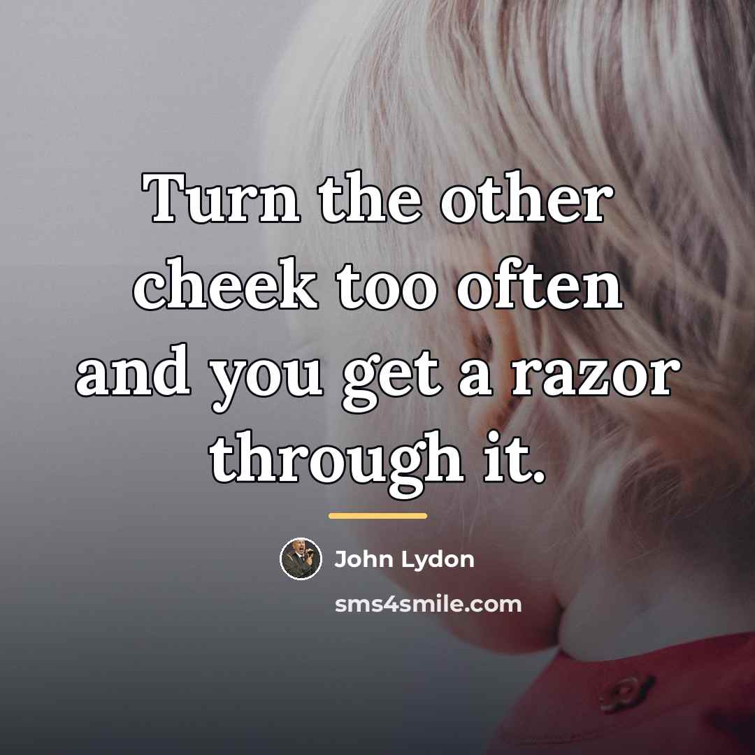 “Turn the other cheek too often and you get a…” quote by John Lydon