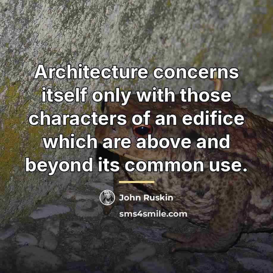 “Architecture concerns itself only with those characters of an edifice…” quote by John Ruskin