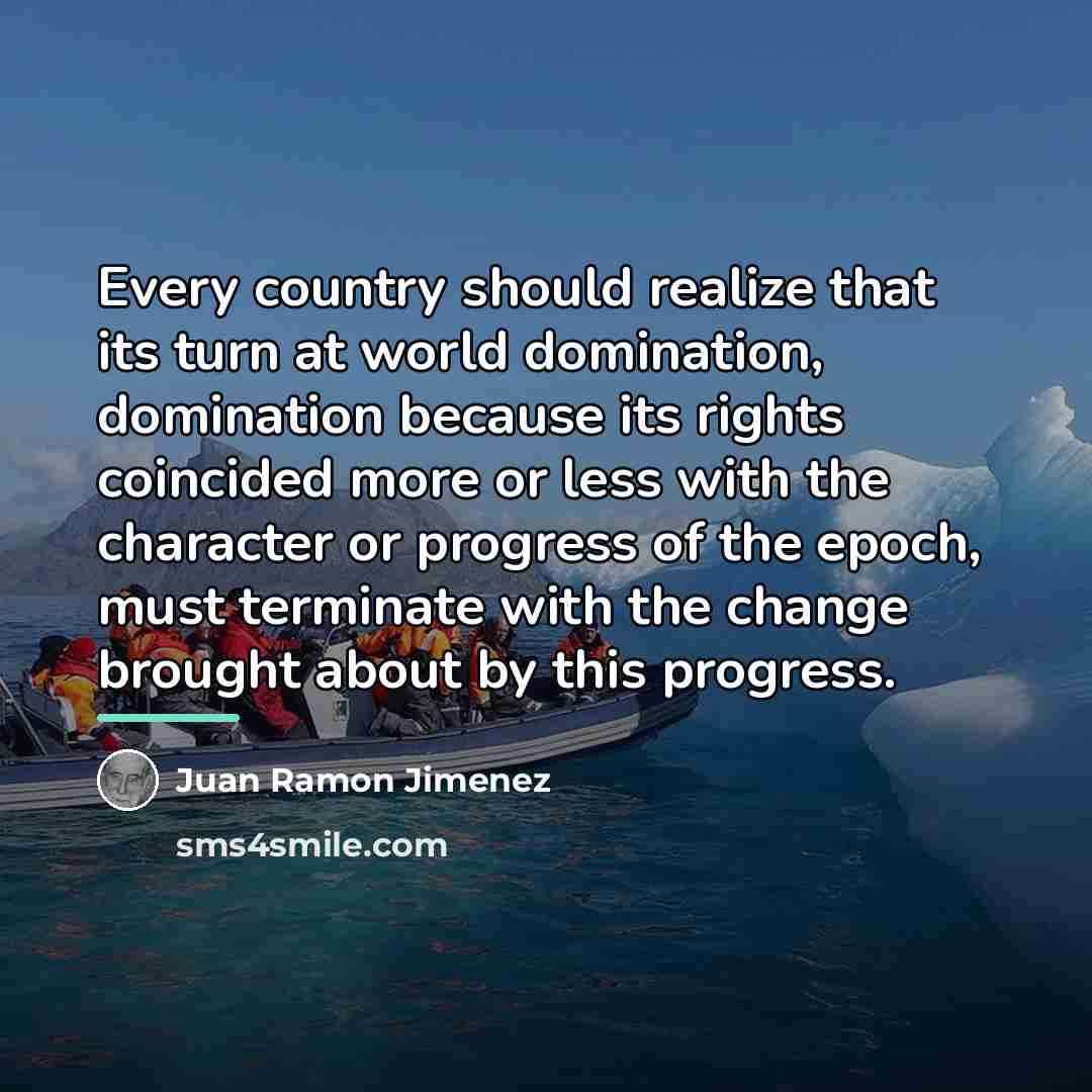 “Every country should realize that its turn at world domination,…” quote by Juan Ramon Jimenez