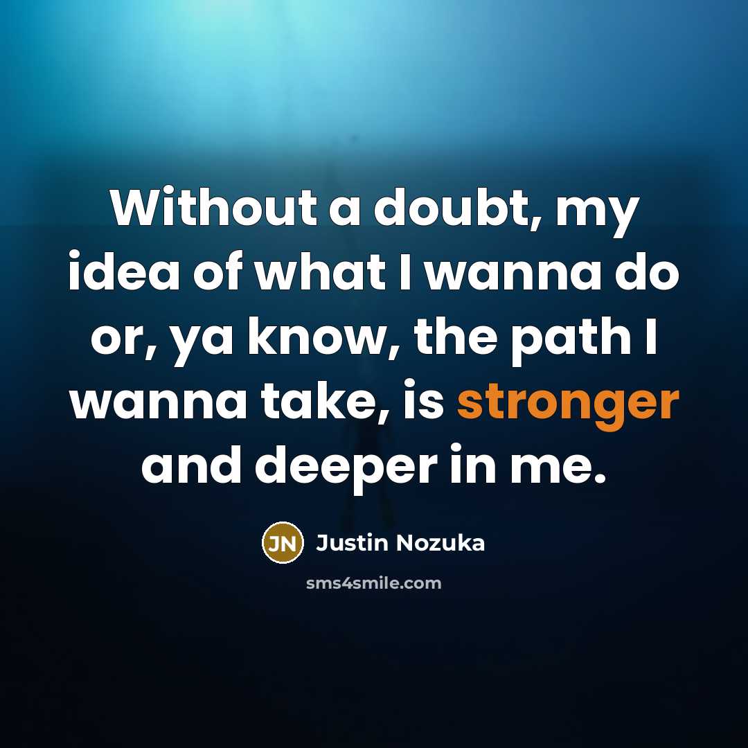 “Without a doubt, my idea of what I wanna do or, ya know, the path I wanna take, is stronger and deeper in me.” quote by Justin Nozuka