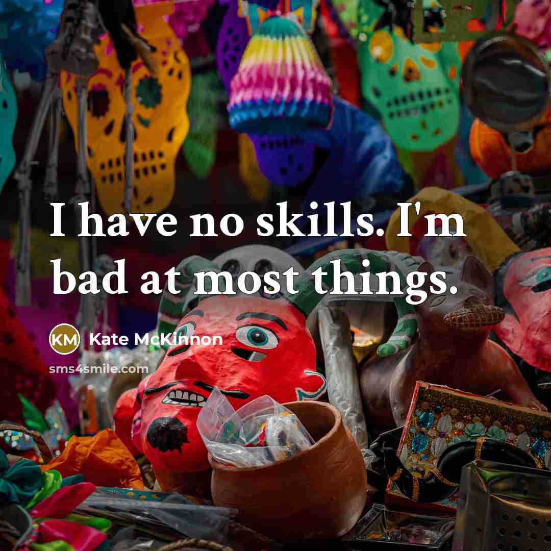 “I have no skills. I'm bad at most things.” quote by Kate McKinnon