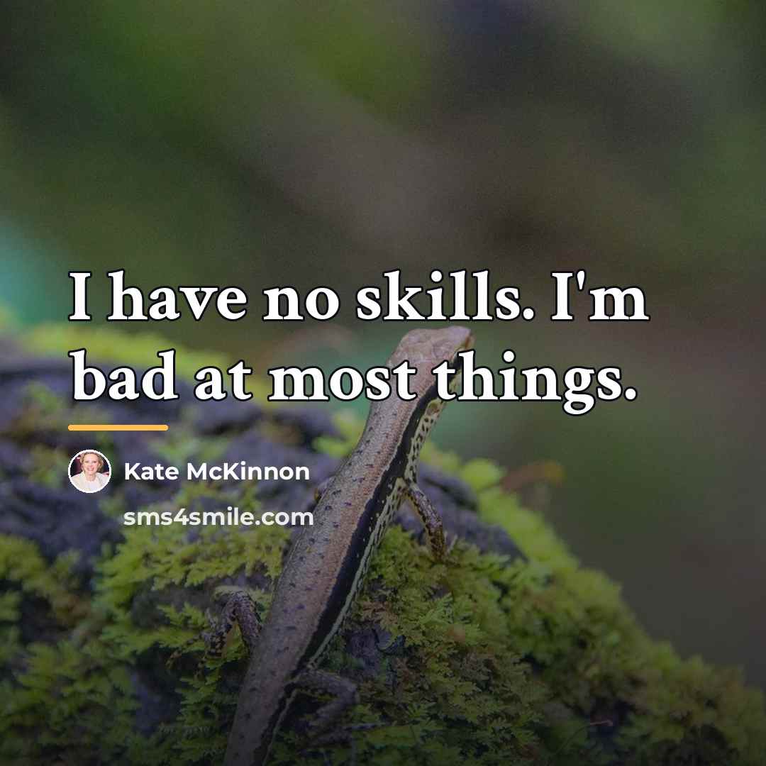 “I have no skills. I'm bad at most things.…” quote by Kate McKinnon