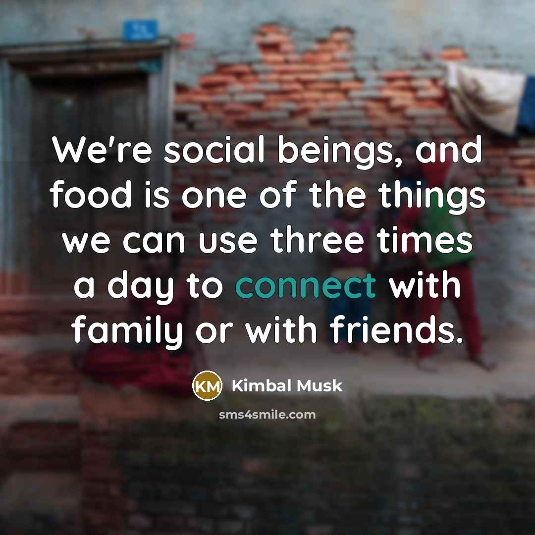 “We're social beings, and food is one of the things…” quote by Kimbal Musk