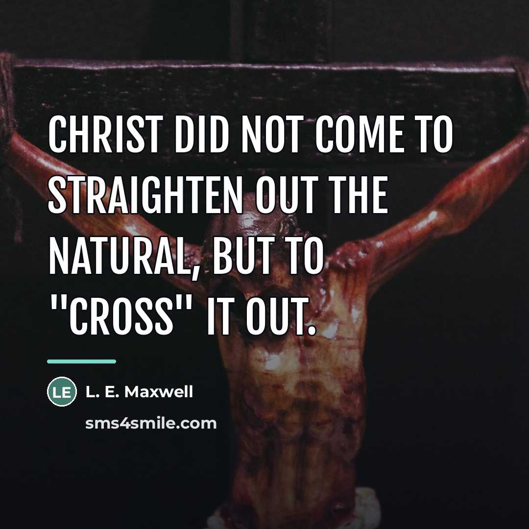 “Christ did not come to straighten out the natural, but…” quote by L. E. Maxwell