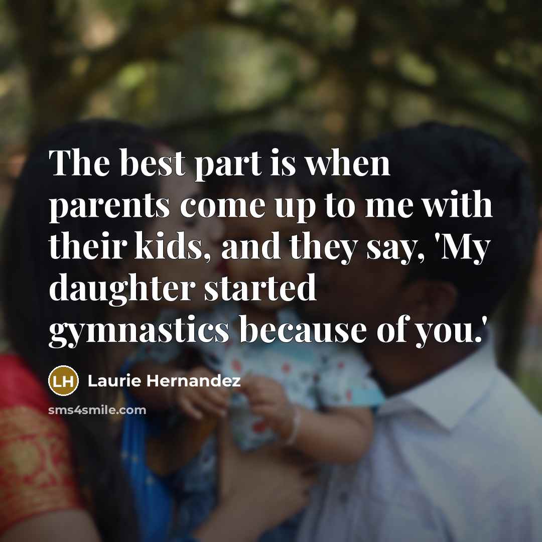“The best part is when parents come up to me…” quote by Laurie Hernandez