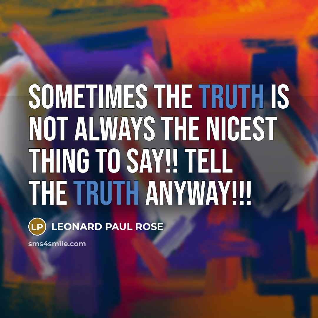 “SOMETIMES THE TRUTH IS NOT ALWAYS THE NICEST THING TO…” quote by LEONARD PAUL ROSE
