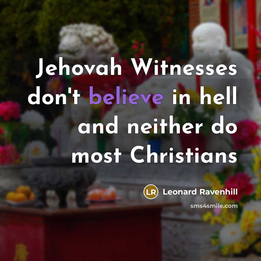 “Jehovah Witnesses don't believe in hell and neither do most…” quote by Leonard Ravenhill