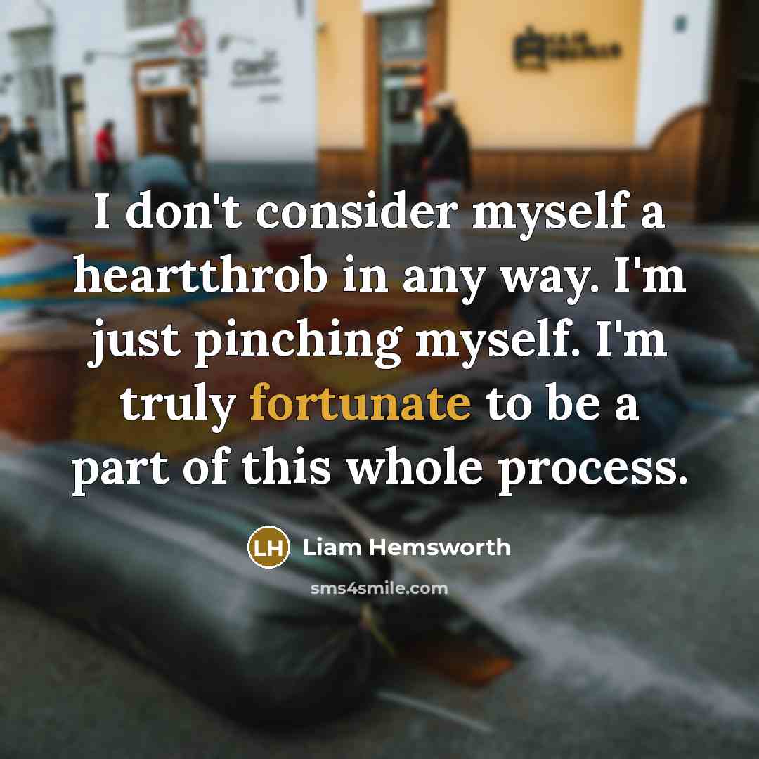 “I don't consider myself a heartthrob in any way. I'm…” quote by Liam Hemsworth