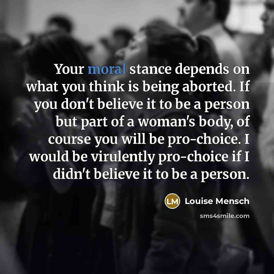 “Your moral stance depends on what you think is being…” quote by Louise Mensch