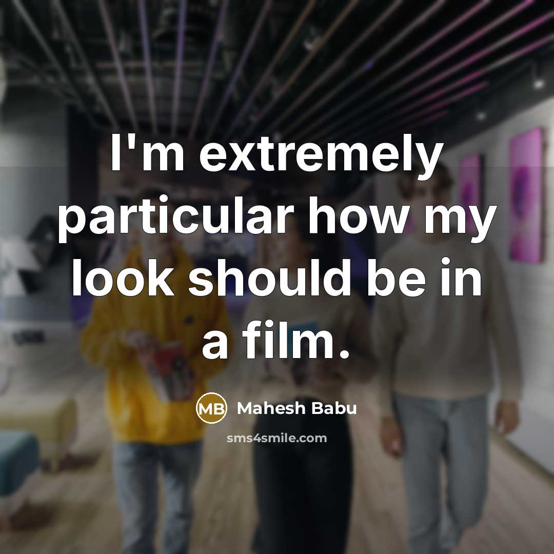 “I'm extremely particular how my look should be in a…” quote by Mahesh Babu
