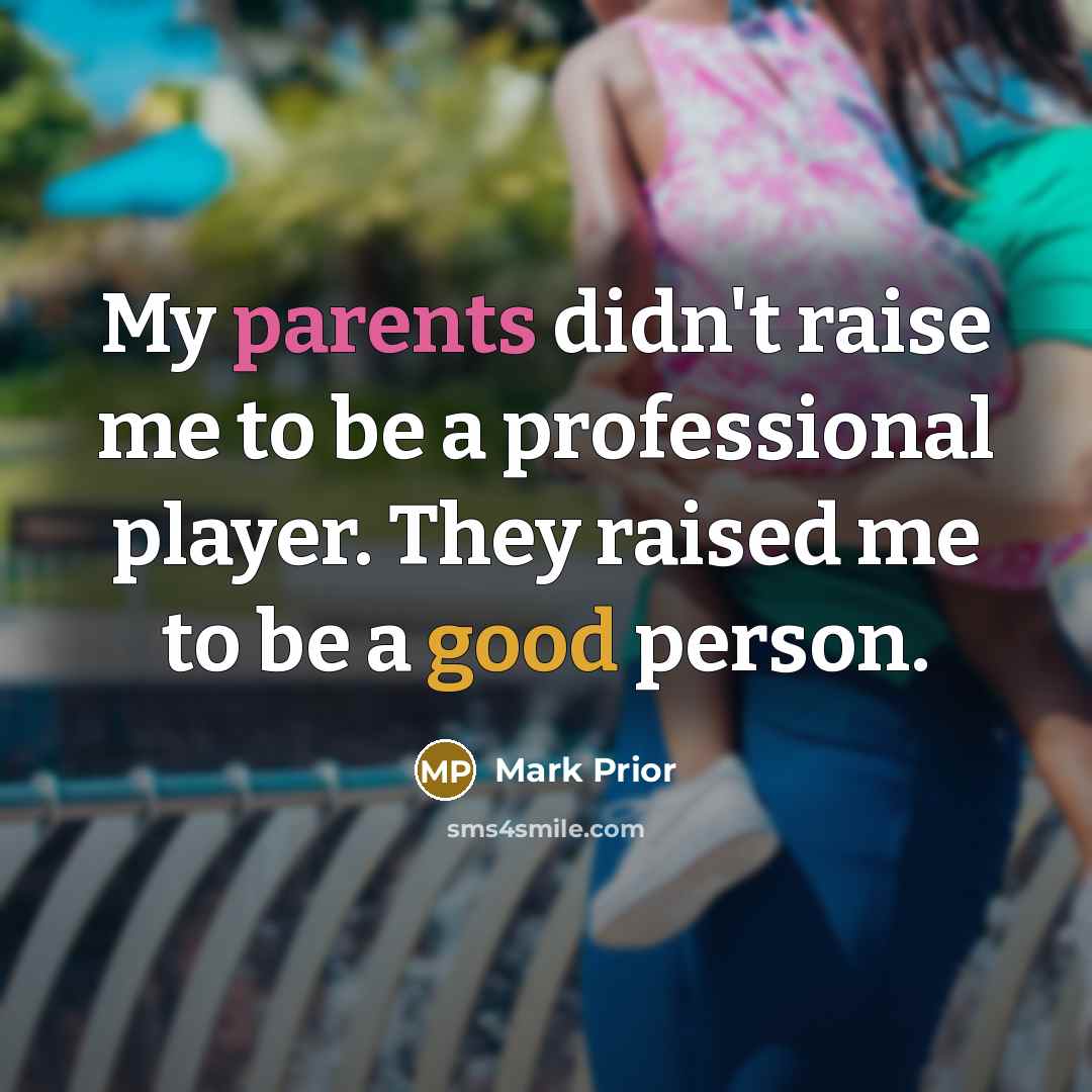 “My parents didn't raise me to be a professional player.…” quote by Mark Prior