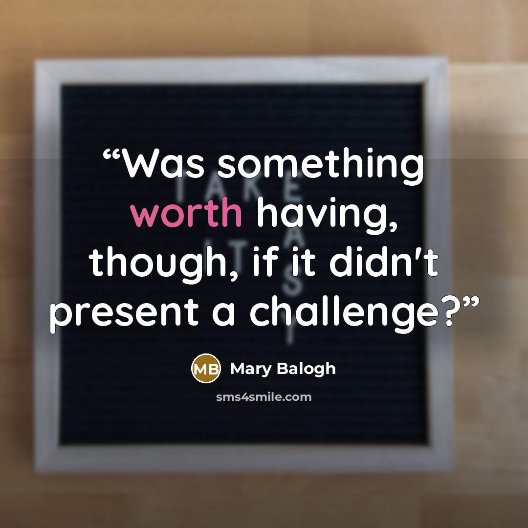 “Was something worth having, though, if it didn't present a challenge?” quote by Mary Balogh
