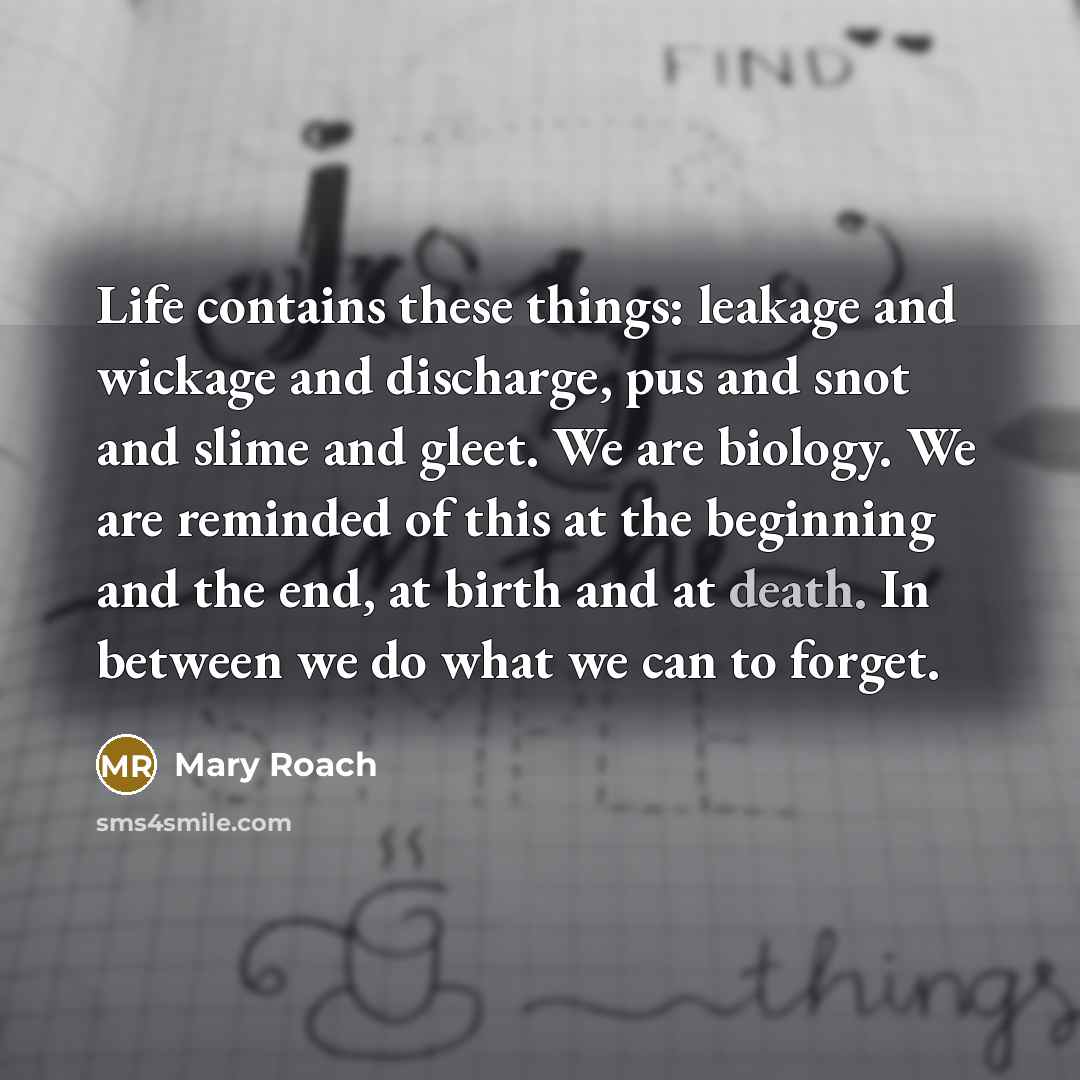“Life contains these things: leakage and wickage and discharge, pus…” quote by Mary Roach