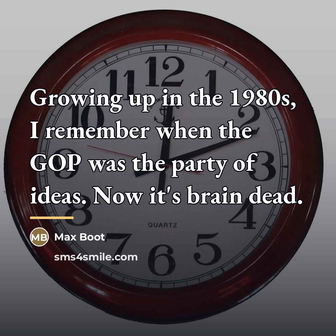 “Growing up in the 1980s, I remember when the GOP…” quote by Max Boot