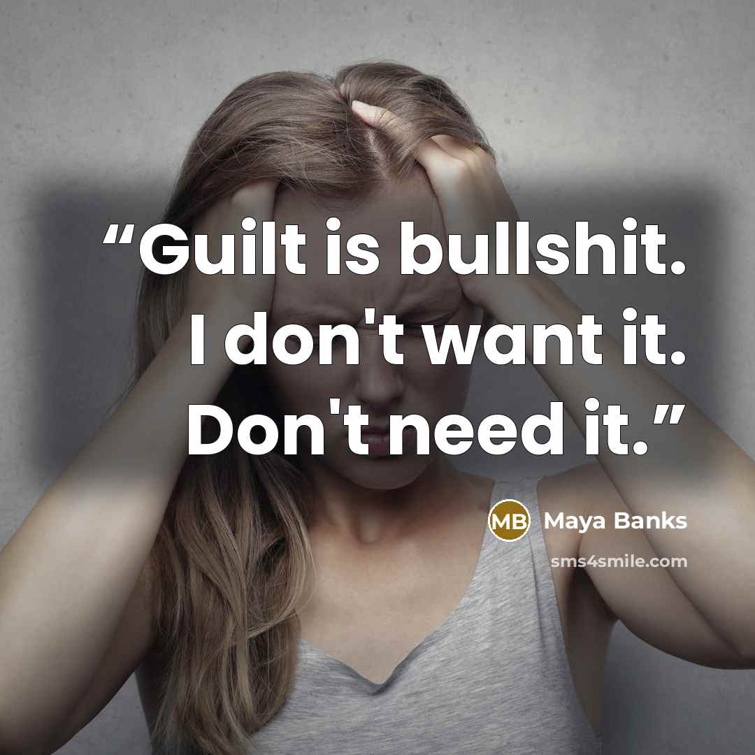 “Guilt is bullshit. I don't want it. Don't need it.” quote by Maya Banks
