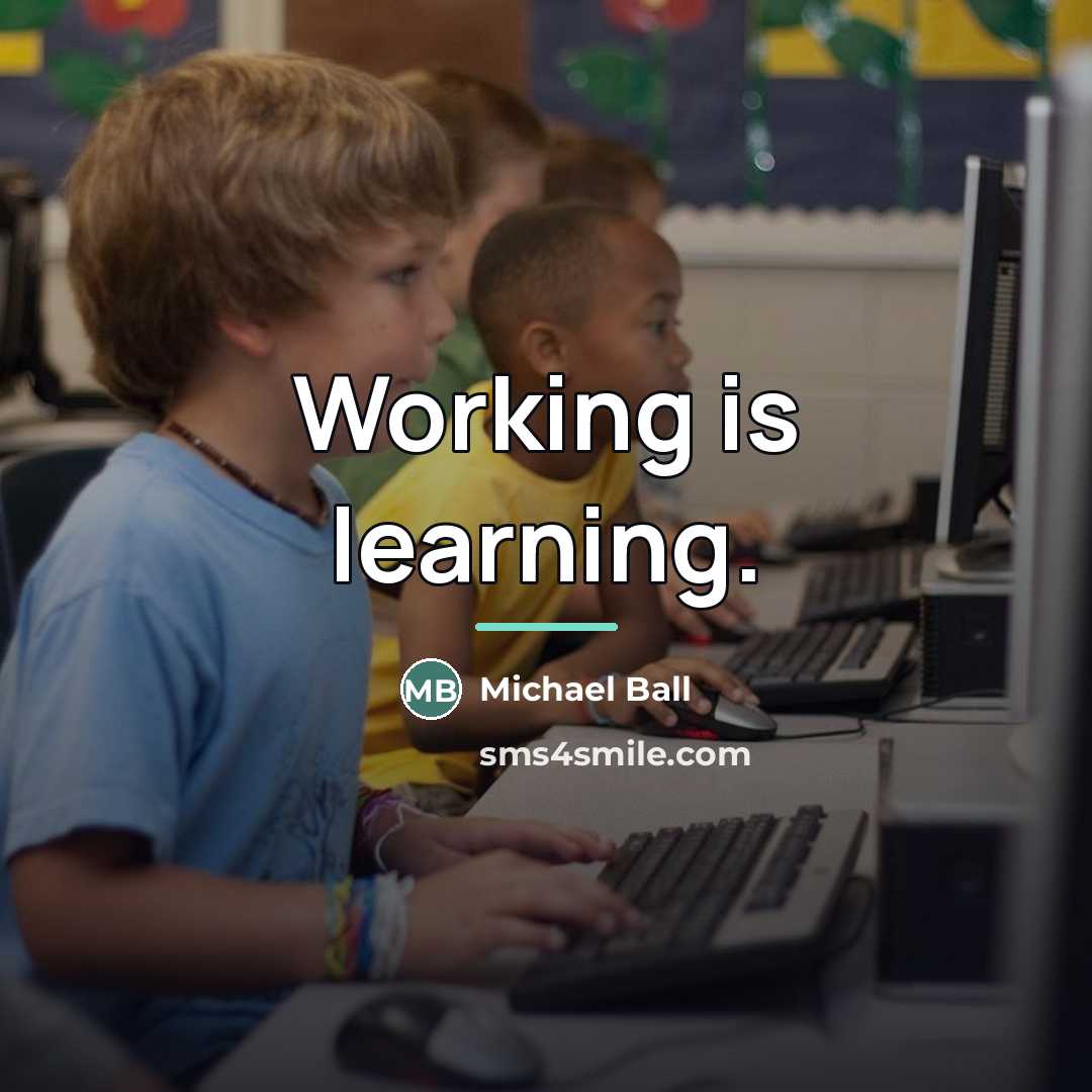 “Working is learning.…” quote by Michael Ball