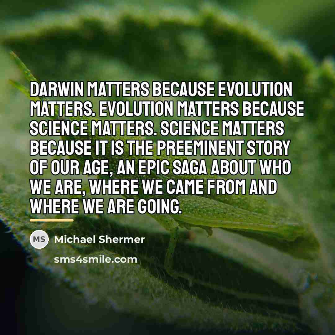 “Darwin matters because evolution matters. Evolution matters because science matters.…” quote by Michael Shermer
