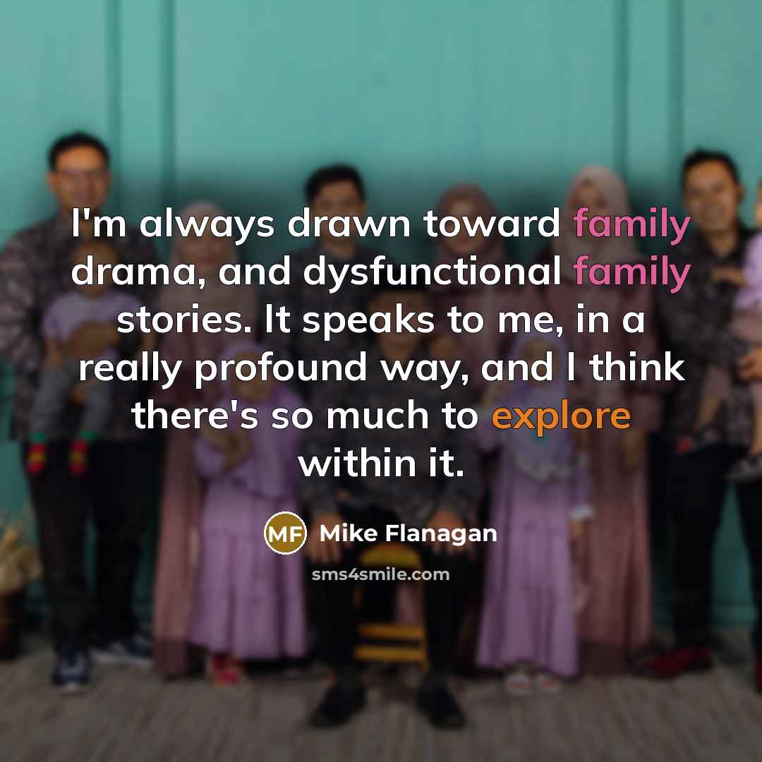 “I'm always drawn toward family drama, and dysfunctional family stories.…” quote by Mike Flanagan