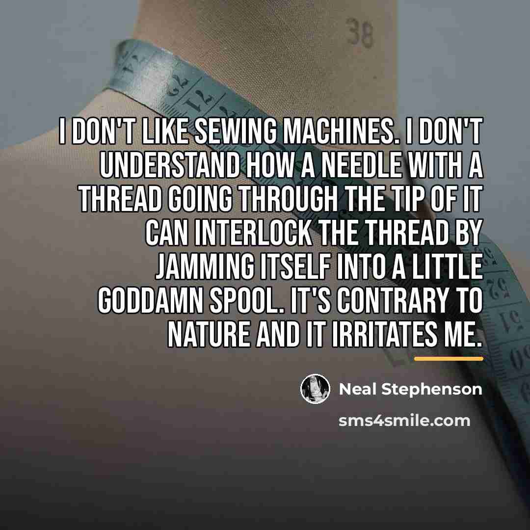 “I don't like sewing machines. I don't understand how a…” quote by Neal Stephenson