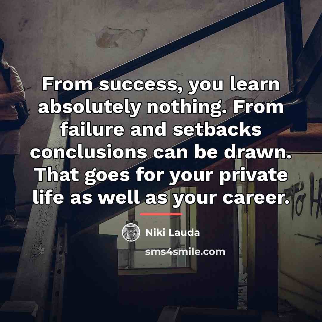 “From success, you learn absolutely nothing. From failure and setbacks…” quote by Niki Lauda
