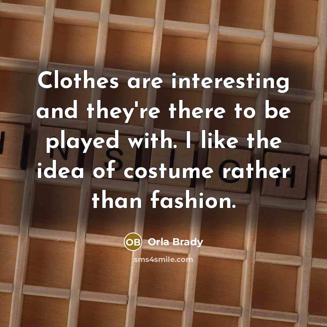 “Clothes are interesting and they're there to be played with.…” quote by Orla Brady