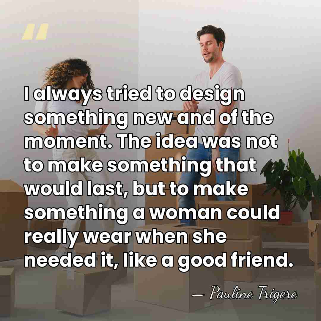 I always tried to design something new and of the moment. The&hellip; - Pauline Trigere