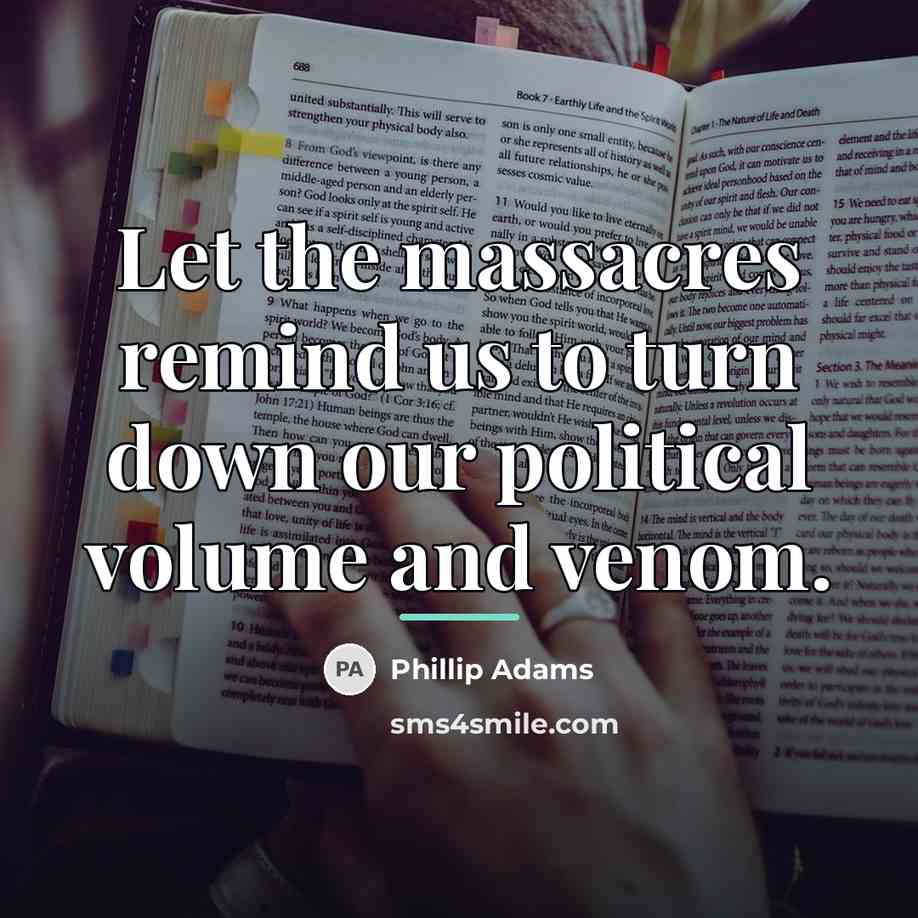 “Let the massacres remind us to turn down our political…” quote by Phillip Adams