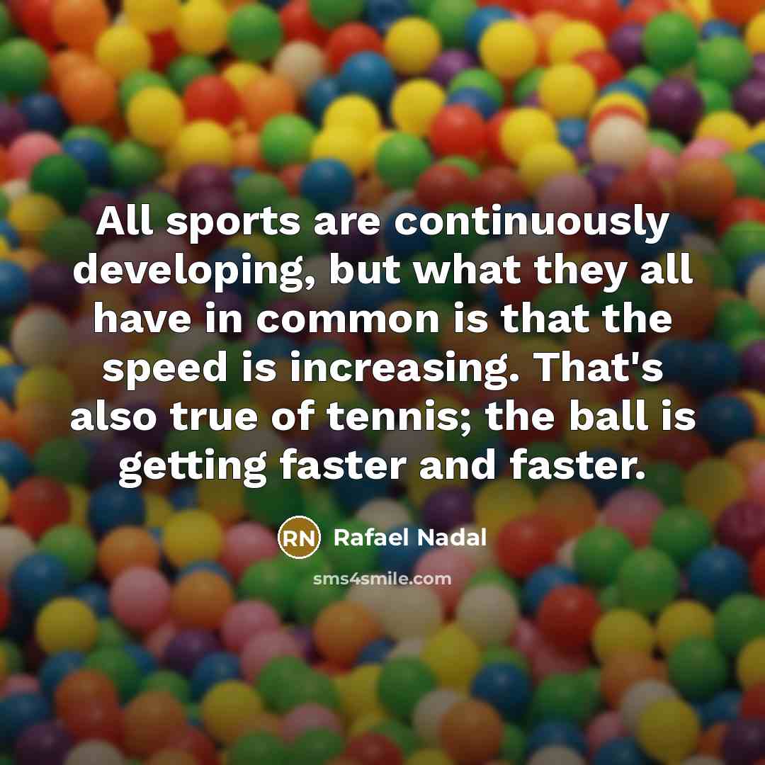 “All sports are continuously developing, but what they all have…” quote by Rafael Nadal