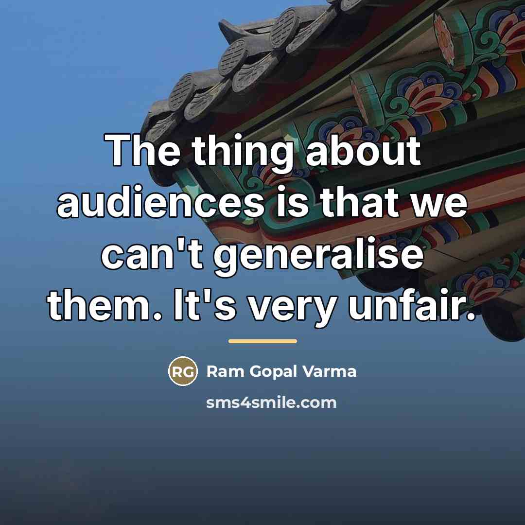 “The thing about audiences is that we can't generalise them.…” quote by Ram Gopal Varma