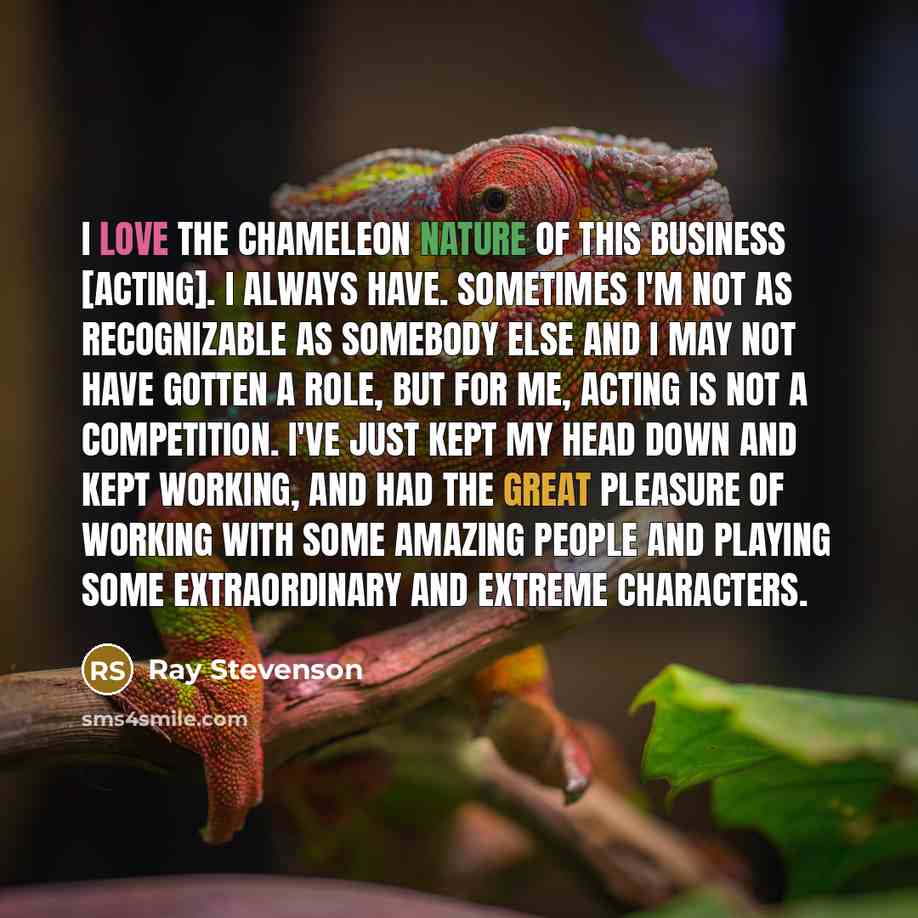 “I love the chameleon nature of this business [acting]. I…” quote by Ray Stevenson