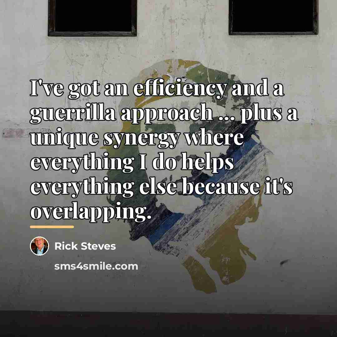 “I've got an efficiency and a guerrilla approach ... plus…” quote by Rick Steves