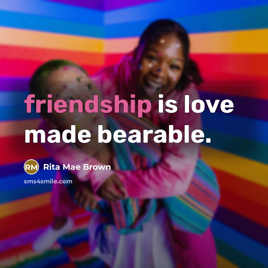 “friendship is love made bearable.…” quote by Rita Mae Brown