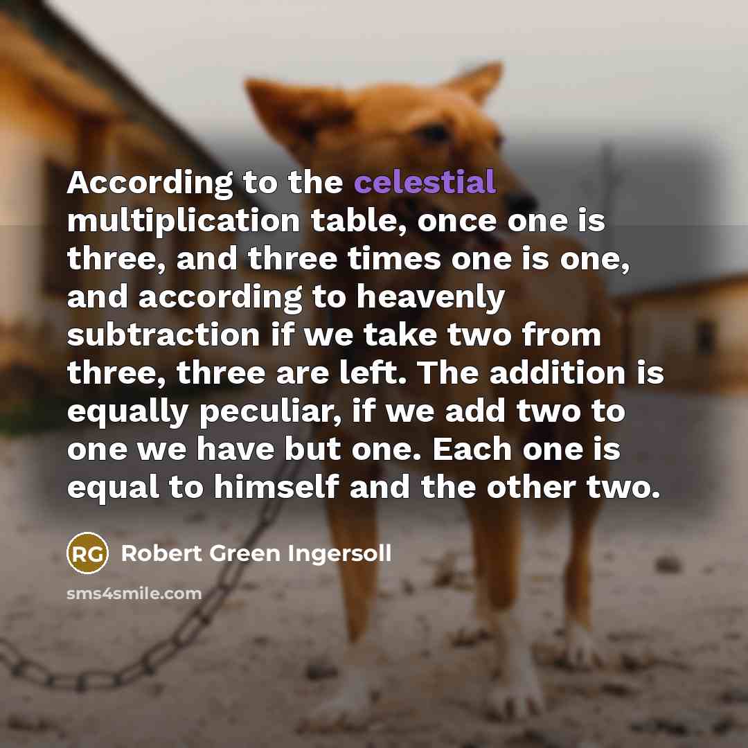 “According to the celestial multiplication table, once one is three,…” quote by Robert Green Ingersoll